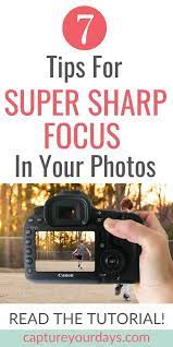 How To Get Super Sharp Focus In Your Photos Dslr Photography Tips Focus Photography Photography Lessons