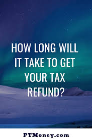 How Long Will It Take To Get My Tax Refund Pt Money
