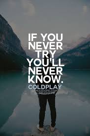 If You Never Try You Ll Never Know Coldplay Quotes Inspiration Motivation Coldplay Coldplay Songs Coldplay Lyrics Coldplay Quotes