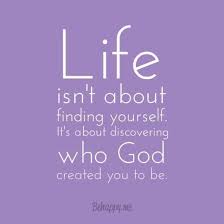 Life Isn T About Finding Yourself It S About Discovering Who God Created You To Be Inspirational Scripture Bible Prayers Create Yourself