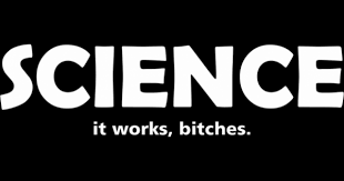 Image result for "science it works bitches"