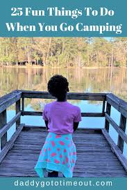 Tell them straight out that you can't spend that kind of money right now — and don't let them pay for you either. 25 Fun Things To Do When You Go Camping Daddy Go To Timeout