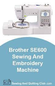 Brother Se600 Sewing And Embroidery Machine Embroidery Machine Reviews Brother Embroidery Machine Brother Se600