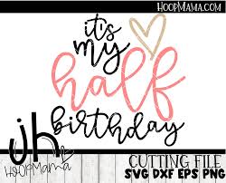 Download It S My Half Birthday Embroidery And Cutting Option Hoopmama