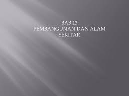Isu pembangunan telah dibincangkan secara seriue dalam sidang kemuncak bumi yang diadakan di rio de janerio pada tahun 1992 dan di johannesburg pada 26 ogos hingga 4 september 2002. Bab 13 Pembangunan Dan Alam Sekitar Ppt Download