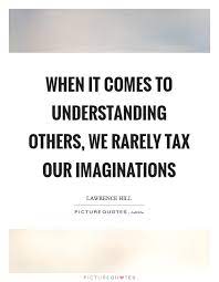 When It Comes To Understanding Others We Rarely Tax Our Picture Quotes