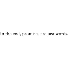 Broken promises and empty words are actually the only memories that i have left of you. Promises Broken Promises Quotes Promise Quotes Promises Are Just Words