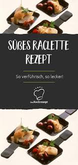 Susses Raclette Rezept Rezept Rezepte Lebensmittel Essen Raclette Rezepte