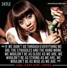 Tlc has helped me to know that as a musician, i can talk. Inspirational Quotes Lisa Left Eye Lopes Lisa Left Eye Woman Quotes Strong Women Quotes