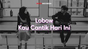 Kau yang dulu ku mau. Lirik Lagu Lobow Kau Cantik Hari Ini Youtube