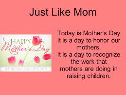 The american incarnation of mother's day was created by anna jarvis in 1908 and became an official u.s. Just Like Mom Today Is Mother S Day It Is A Day To Honor Our Mothers It Is A Day To Recognize The Work That Mothers Are Doing In Raising Children Ppt