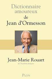 De montesquieu à coluche, de feydeau à frédéric dard, de jules renard à bourvil, des pataphysiciens. Dictionnaire Amoureux De Jean D Ormesson Broche Jean Marie Rouart Alain Bouldouyre Achat Livre Ou Ebook Fnac
