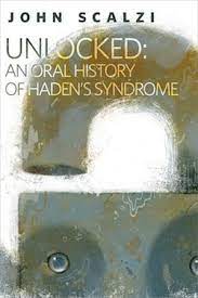 A companion piece to john scalzi's novel lock in, unlocked is an unexpected take on a frighteningly possible future. Unlocked An Oral History Of Haden S Syndrome By John Scalzi