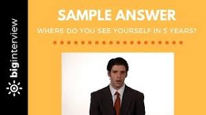 Where you would like to be each year. Where Do You See Yourself In 5 Years Big Interview