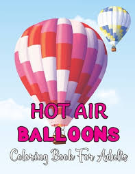 Read online books for free new release and bestseller Hot Air Balloons Coloring Book For Adults Stress Relieving Hot Air Ballons Coloring Page For Adults Relaxation 30 Page To Color By Alex Mccain