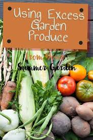 Using Excess Garden Produce From Your Summer Garden In 2020 Fruit And Veg Fresh Fruits And Vegetables Vegetables