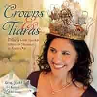 Crowns & Tiaras: Add a Little Sparkle, Glitter & Glamour to Every Day:  Judd, Kerri, Montecinos, Danyel: 9781600590979: Books