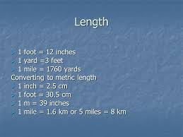 Though traditional standards for the exact length of an inch have varied, it is equal to exactly 25.4 mm. Length 1 Foot 12 Inches 1 Yard 3 Feet 1 Mile 1760 Yards Ppt Video Online Download