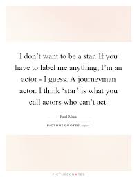 I Don T Want To Be A Star If You Have To Label Me Anything I M Picture Quotes