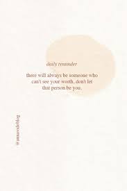 Never Doubt Your Own Self Worth Here S A Daily Reminder That There Will Always Be Someone Who Can T See Your Wor Reminder Quotes Doubt Quotes Self Love Quotes