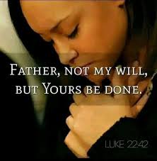 🙏 FATHER, NOT MY WILL, BUT YOURS ВЕ DONE.