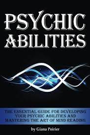 Psychic Abilities: The Essential Guide For Developing Your Psychic Abilities  And Mastering The Art Of Mind Reading: Poirier, Giana: 9781535268134:  Amazon.com: Books