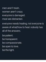 Men Aren T Trash Women Aren T Crazy Everyone Is Damaged Most Are Distracted Everyone Needs Healing Not Everyone Compassionate Quote Damaged Quotes Trash Quotes