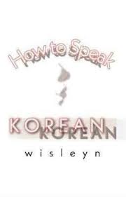 How To Speak Korean - Speak KOREAN (Basic) - Wattpad