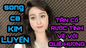 TÂN CỔ RƯỚC TÌNH VỀ VỚI QUÊ HƯƠNG KIM LUYẾN KARAOKE SONG CA THIẾU GIỌNG NAM