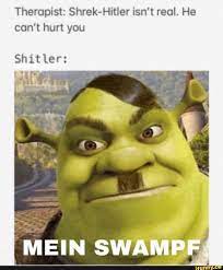 Therapist: Shrek-Hitler isn't real. He can't hurt you Shitler: we MEIN  SWAMPF - iFunny Brazil