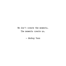 Moments Moments Create Time Akshayvasu Quotes Poetry Poems Words Poet Author Writer Quotes Words Poems