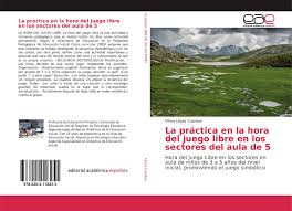 Usando las manos y edad de los niños: La Practica En La Hora Del Juego Libre En Los Sectores Del Aula De 5 978 620 2 11825 5 6202118253 9786202118255 By Vilma Lopez Cuentas