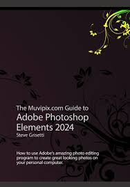 The Muvipix.com Guide to Adobe Photoshop Elements 2024: How to use Adobe's  amazing photo editing program to create great looking photos