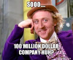 Sooo 100 Million Dollar Company Huh Willy Wonka Sarcasm Meme Make A Meme