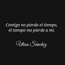 Contigo No Pierdo El Tiempo El Tiempo Me Pierde A Mi Ulises Sanchez Frases Bonitas Frases Divertidas Citas De Amor