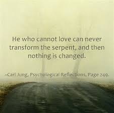 He Who Cannot Love Can Never Transform The Serpent And Then Nothing Is Changed Carl Jung Quotes Carl Jung Rumi Love Quotes