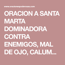 Oracion A Santa Marta Dominadora Contra Enemigos Mal De Ojo Calumniadores Hipocritas Y Envidiosos Martes Santo Oraciones Santa Marta La Dominadora