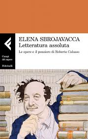 Roberto calasso is an italian writer and publisher. Letteratura Assoluta Le Opere E Il Pensiero Di Roberto Calasso Di Elena Sbrojavacca Letture Org