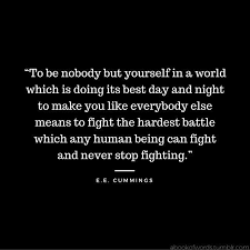 Quote By E E Cummings To Be Nobody But Yourself In A World Which Is Doing Its Best Day And Night To Make You Lik Grad Quotes Feelings Words Quote Of The