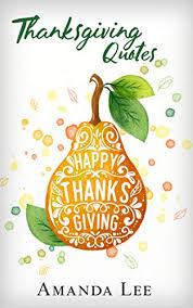 Check spelling or type a new query. Amazon Com Thanksgiving Quotes Give Thanks And Be Grateful Thanksgiving Books Ebook Lee Amanda Kindle Store