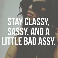 Classy Sassy Bad Assy Quote Powerful Quotes Words Woman Quotes