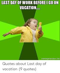 Funny Quotes On Last Day At Work Last Day Of Work Before I Go On Vacation Memegeneratornet Quotes Dogtrainingobedienceschool Com In this collection of funny work quotes, glimpse the lighter side of work life.