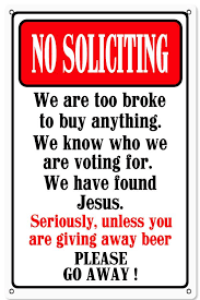 The crime of solicitation to commit a crime occurs when a person encourages, solicits, requests, commands. No Soliciting Funny Warning Reproduction Metal Sign 12 X18 Laughing Dog Signs