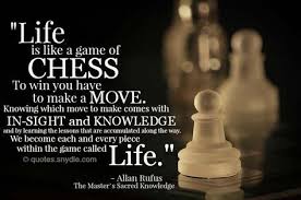 Life Is Like A Game Of Chess To Win You Have To Make A Move Chess Quotes Chess Life Quotes
