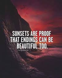 Sunsets Are Proof That Endings Can Be Beautiful Too Quotes True Quotes Positive Quotes