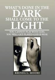 What's done in the dark is a play written and directed by american playwright tyler perry. What S Done In The Dark Shall Come To The Light You Cannot Play With God Brenda L Moore 9781479723539
