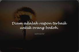 Maybe you would like to learn more about one of these? 50 Kata Kata Bodoh Yang Bijak Tentang Kehidupan Sepositif