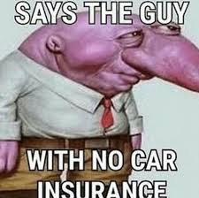 When You Don T Have Car Insurance Meme Memes Irony Ironic Ironicmemes Carinsurance Cardealership Chevy Ford Memes Funny Faces Ironic Memes Funny Memes