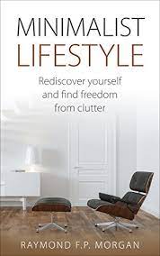 By joshua fields millburn & ryan nicodemus · follow: Minimalist Lifestyle Rediscover Yourself And Find Freedom From Clutter Minimalism Books Time Managment Values Minimalist Living Business English Edition Ebook Morgan Raymond F P Amazon De Kindle Shop