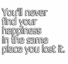 Stop Looking For Happiness In The Place You Lost It Author You Ll Never Find Your Happiness In The Same Place You Lost It Sotrue Life Hack Quotes Happy Place Quotes Wonder Quotes